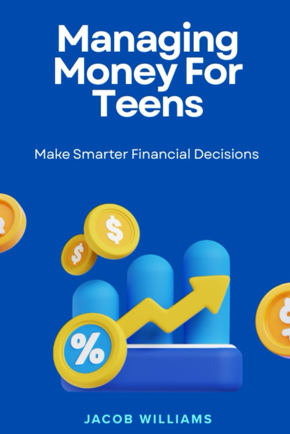 Managing money for teens: Teens guide to money, investing, budgeting and saving in one book