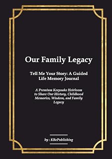 Our Family Legacy Tell Me Your Story: A Guided Life Memory Journal: A Premium Keepsake Heirloom to Share Our History, Childhood Memories, Wisdom, and Legacy