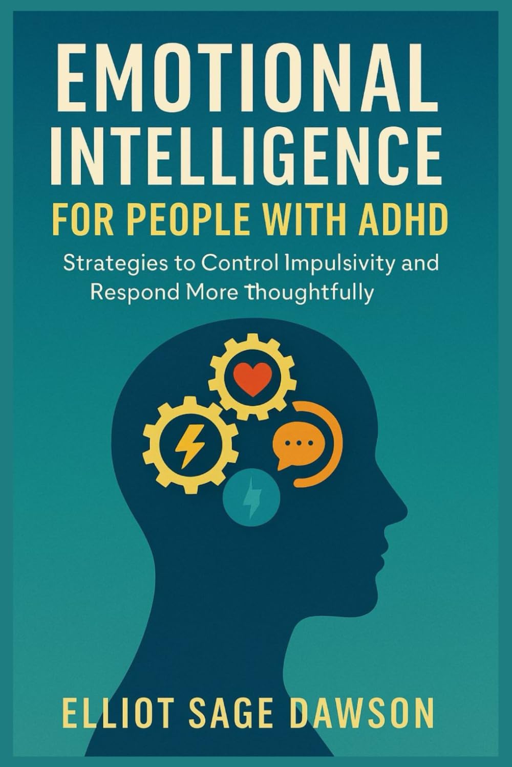 EMOTIONAL INTELLIGENCE FOR PEOPLE WITH ADHD: Strategies to Control Impulsivity and Respond More Thoughtfully