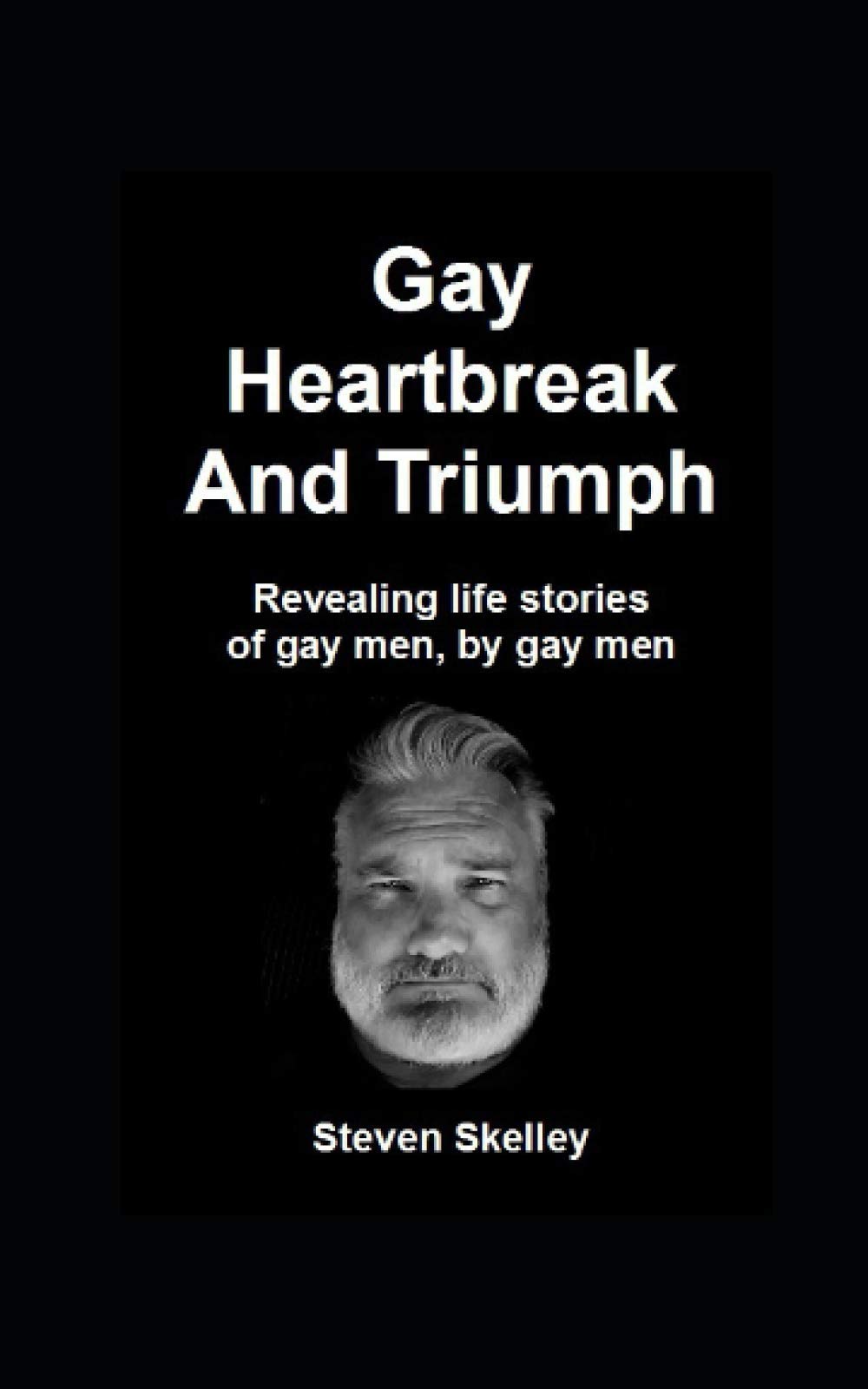 Gay Heartbreak And Triumph: Revealing life stories of gay men, by gay men