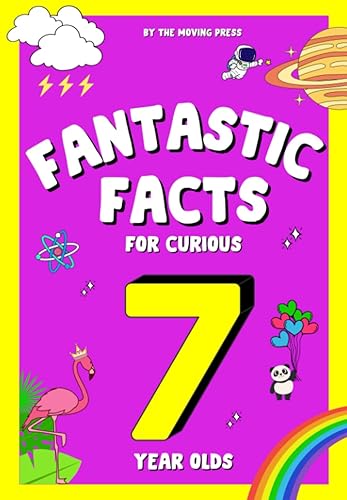 Fantastic Facts for Curious 7 Year Olds Interesting and mind-blowing facts for 7 year old boys and girls with fun illustrations and interactive ...
