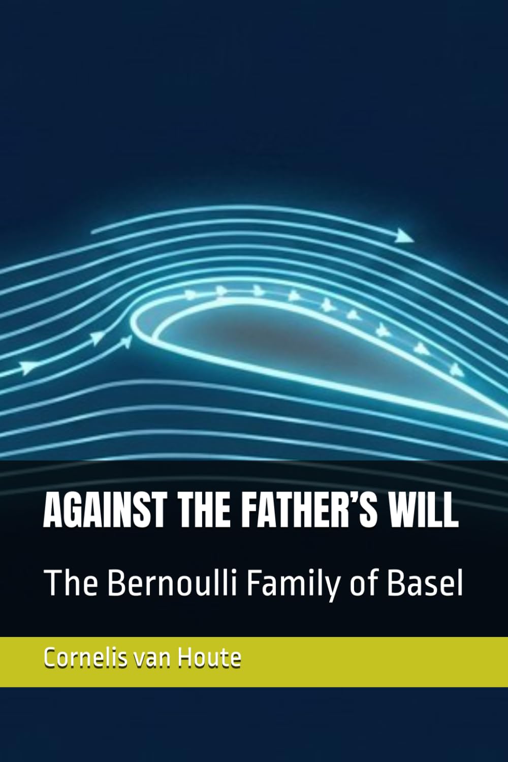 AGAINST THE FATHER’S WILL: The Bernoulli Family of Basel: 14 (The Curious Mind Library)