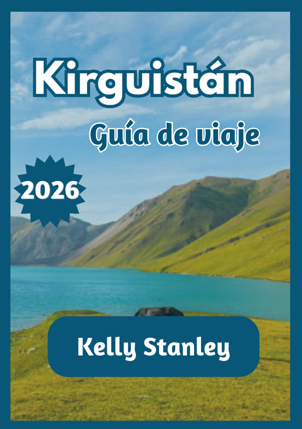 Kirguistán Guía de viaje 2026: Una guía completa de Kirguistán para viajeros primerizos y recurrentes: naturaleza, cultura y rutas de viaje.