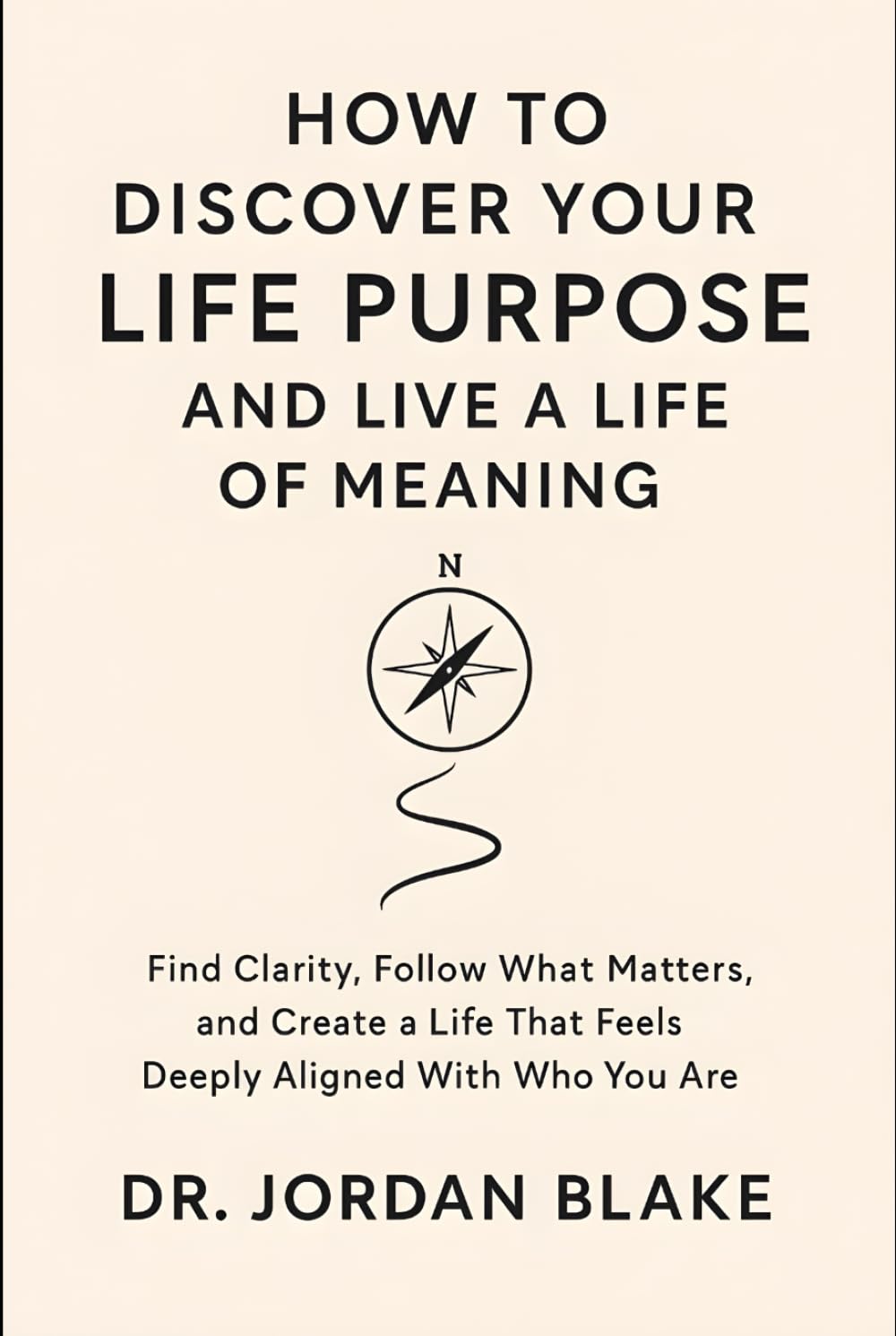 How to Discover Your Life Purpose and Live a Life of Meaning: Find Clarity, Follow What Matters, and Create a Life That Feels Deeply Aligned With Who You Are (Personal Mastery Series)