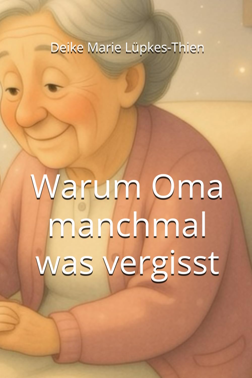 Warum Oma manchmal was vergisst („Oma bleibt Oma – Eine Kinderbuchreihe über Erkrankungen im Alter“)