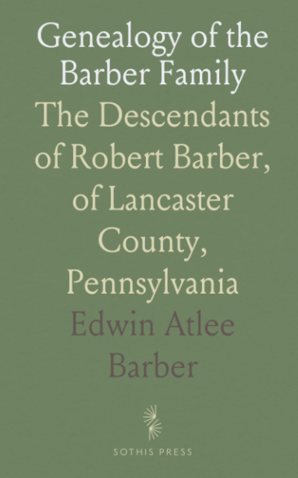 Genealogy of the Barber Family: The Descendants of Robert Barber, of Lancaster County, Pennsylvania