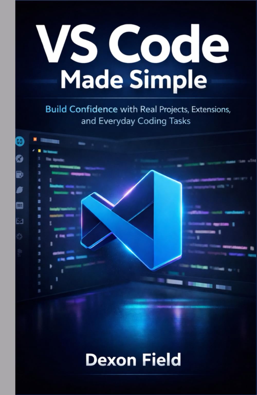 VS Code Made Simple: Build Confidence with Real Projects, Extensions, and Everyday Coding Tasks: 2 (VS Code Made Simple Series)