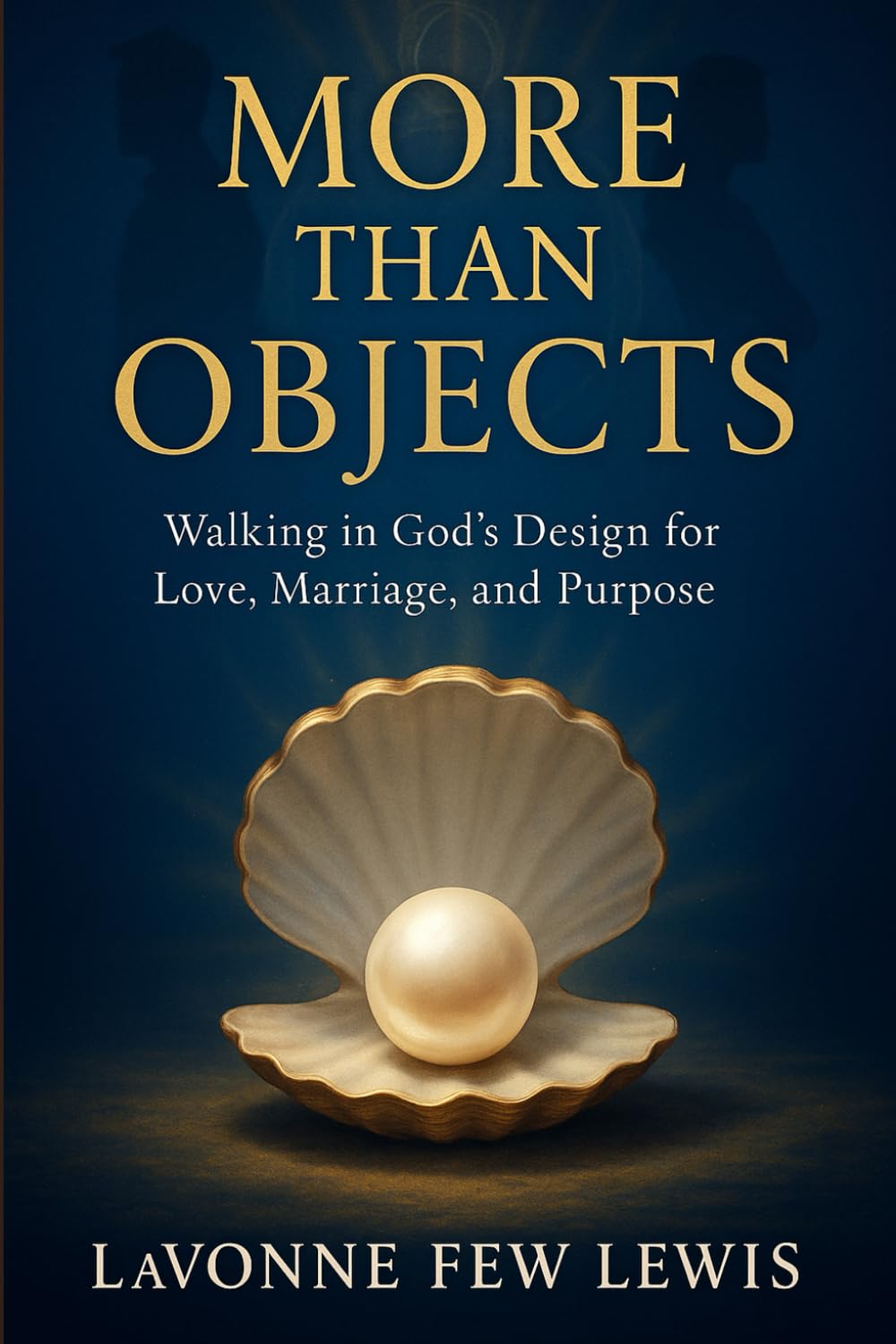 More Than Objects: Walking in God’s Design for Love, Marriage and Purpose