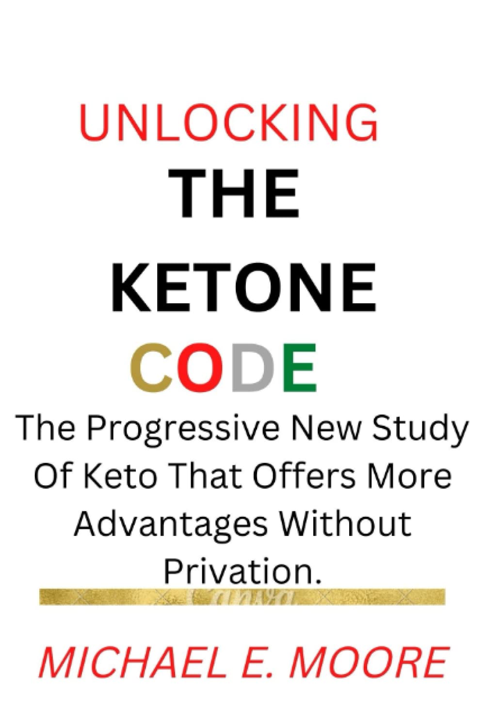 Unlocking The Ketone Code: The Progressive New Study of Ketone That Offers More Advantages Without Privation