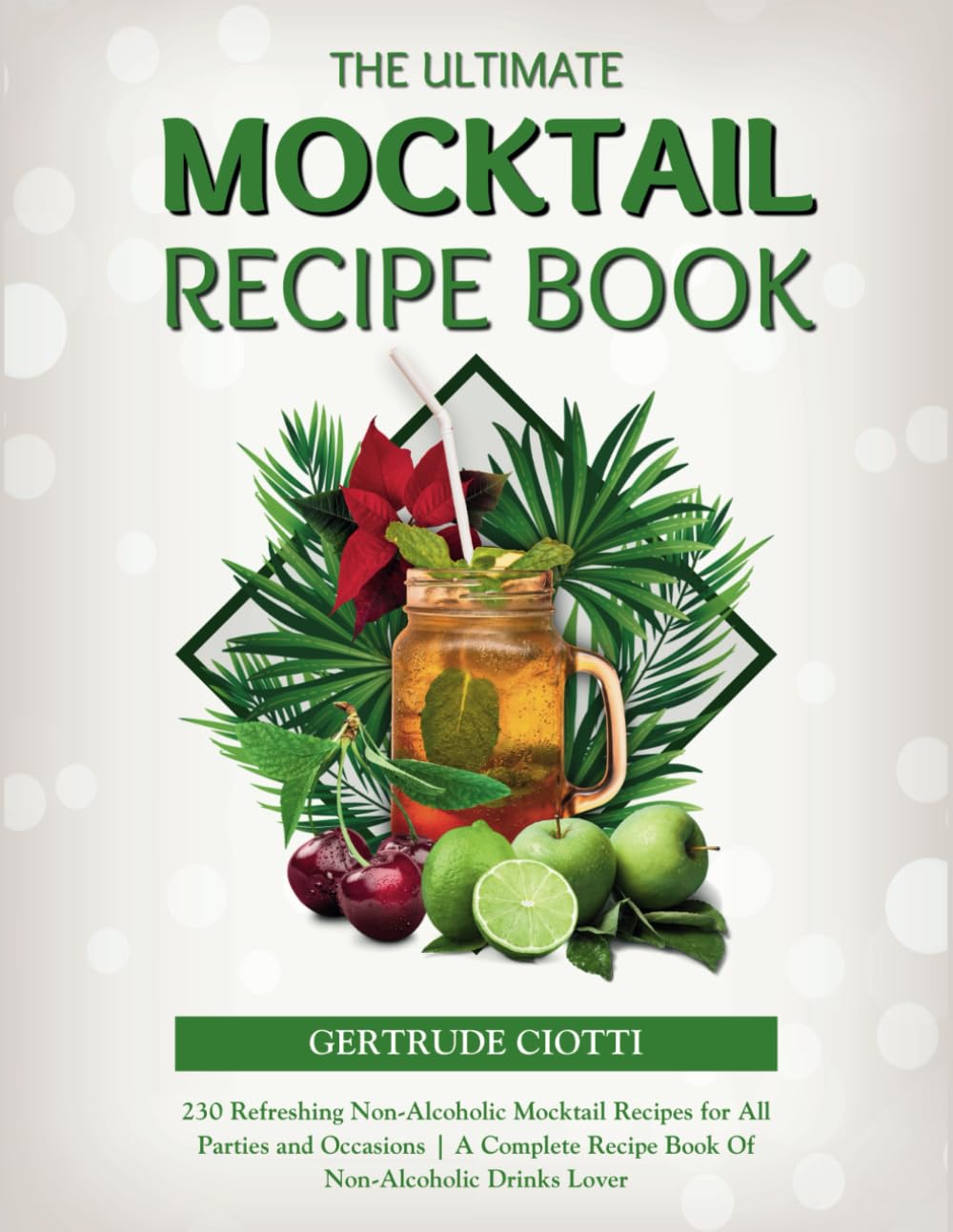 The Ultimate Mocktail Recipe Book: 230 Refreshing Non-Alcoholic Mocktail Recipes for All Parties and Occasions | A Complete Recipe Book Of Non-Alcoholic Drinks Lover
