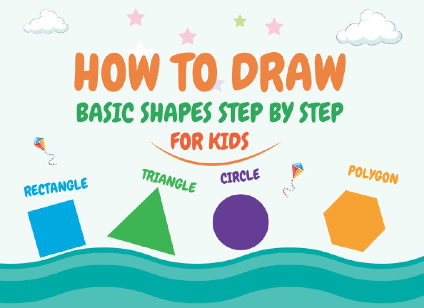 Drawing Basic Shapes Step By Step For Kids: A Simple Step-by-Step Guide ...
