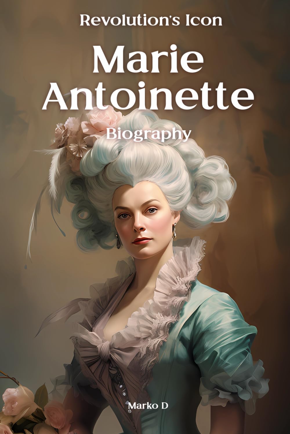 Marie Antoinette: Revolution's Icon. Biography