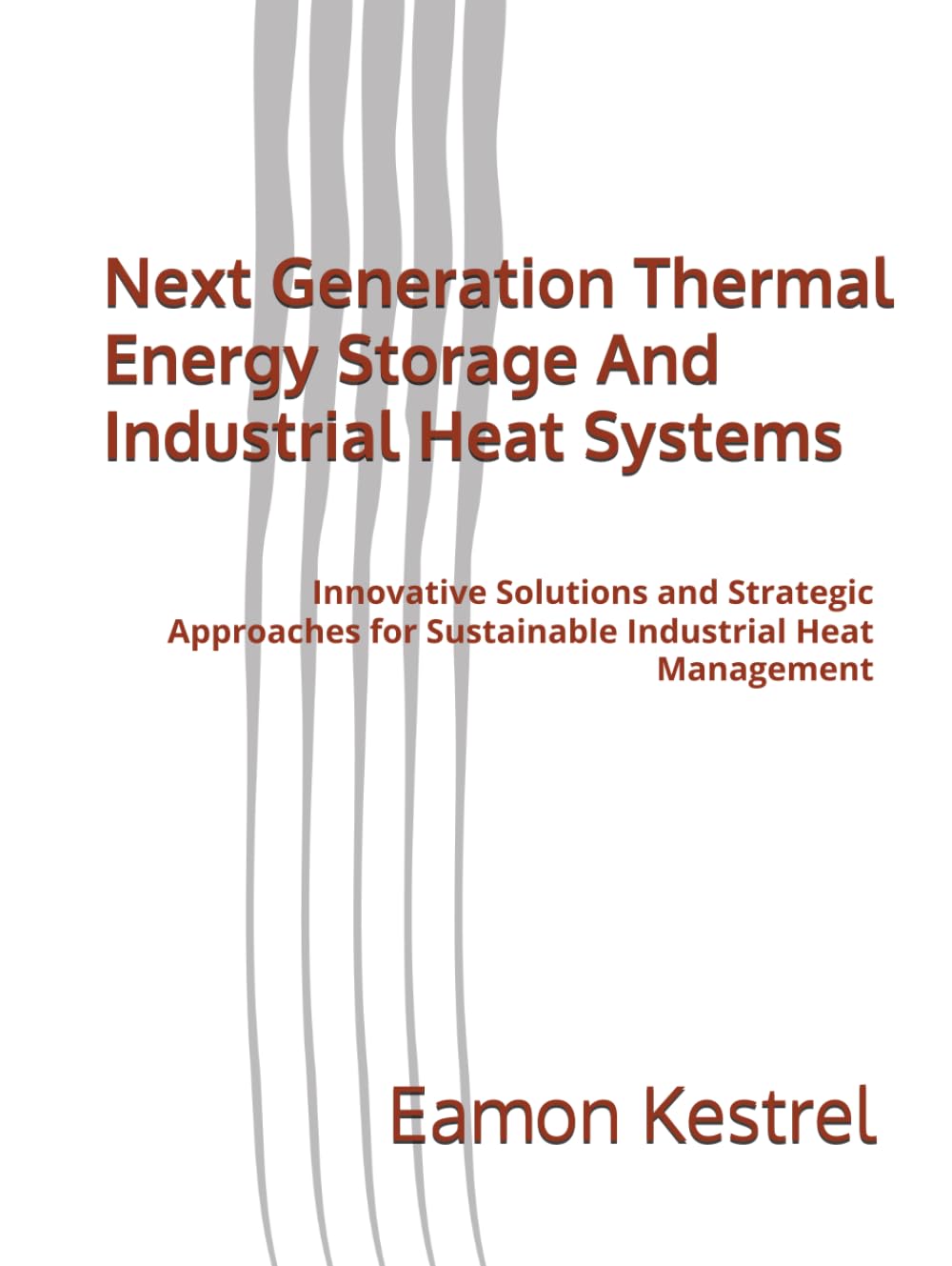 Next Generation Thermal Energy Storage And Industrial Heat Systems: Innovative Solutions and Strategic Approaches for Sustainable Industrial Heat Management