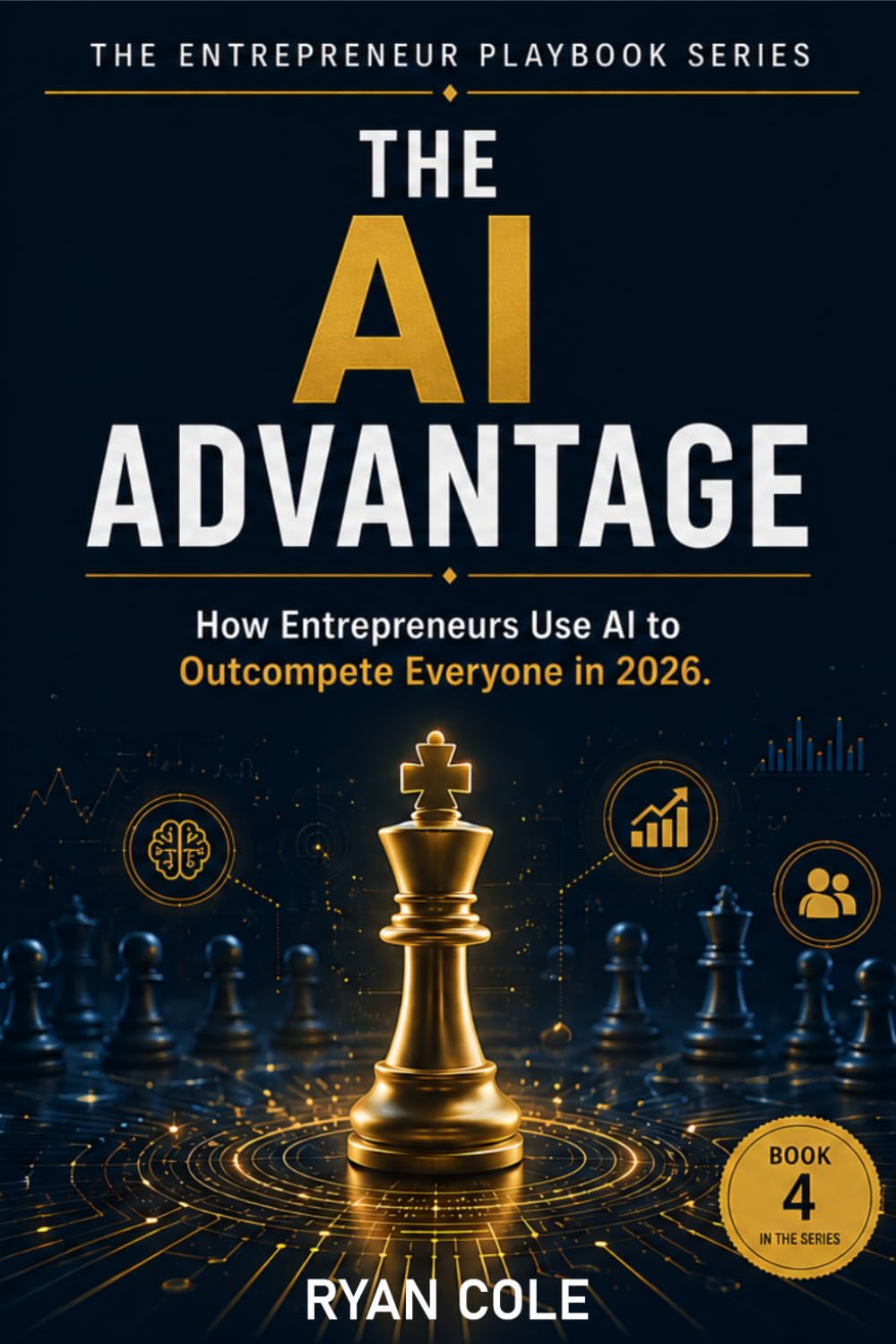 The AI Advantage: How Entrepreneurs Use Artificial Intelligence to Work Smarter, Earn More, and Outcompete Everyone in 2026 (The Entrepreneur Playbook Series)