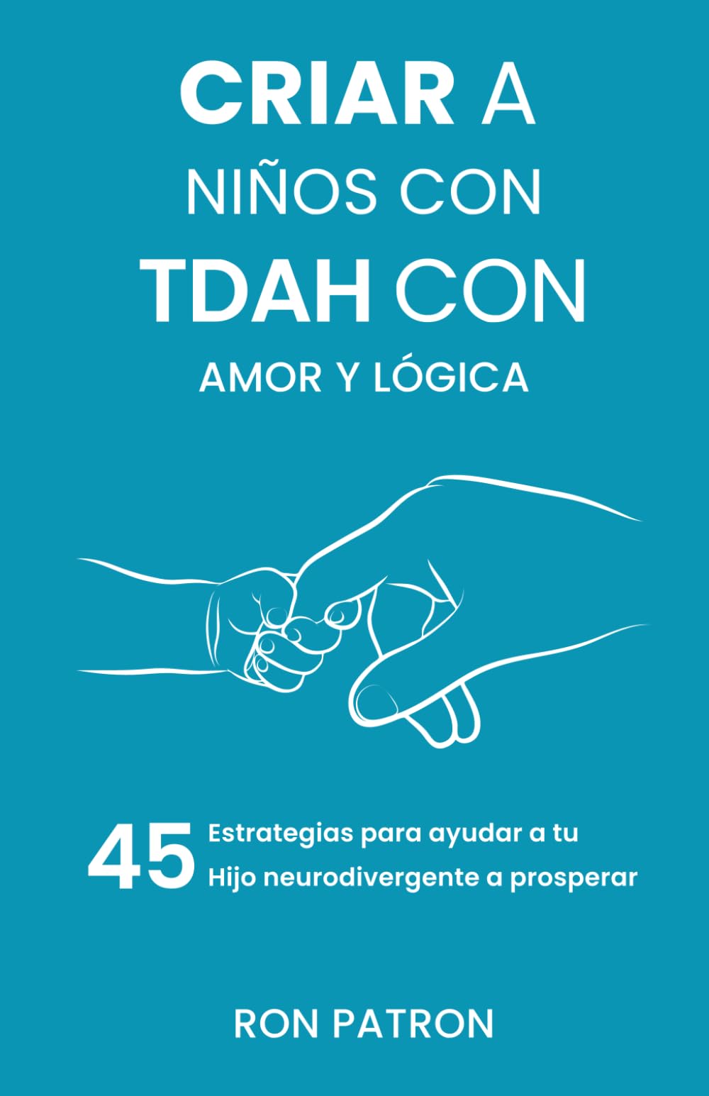 Criar a niños con TDAH con amor y lógica: 45 estrategias para ayudar a tu hijo neurodivergente a prosperar