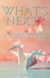 What’s Next: Navigating your Child’s Extended Hospital Journey