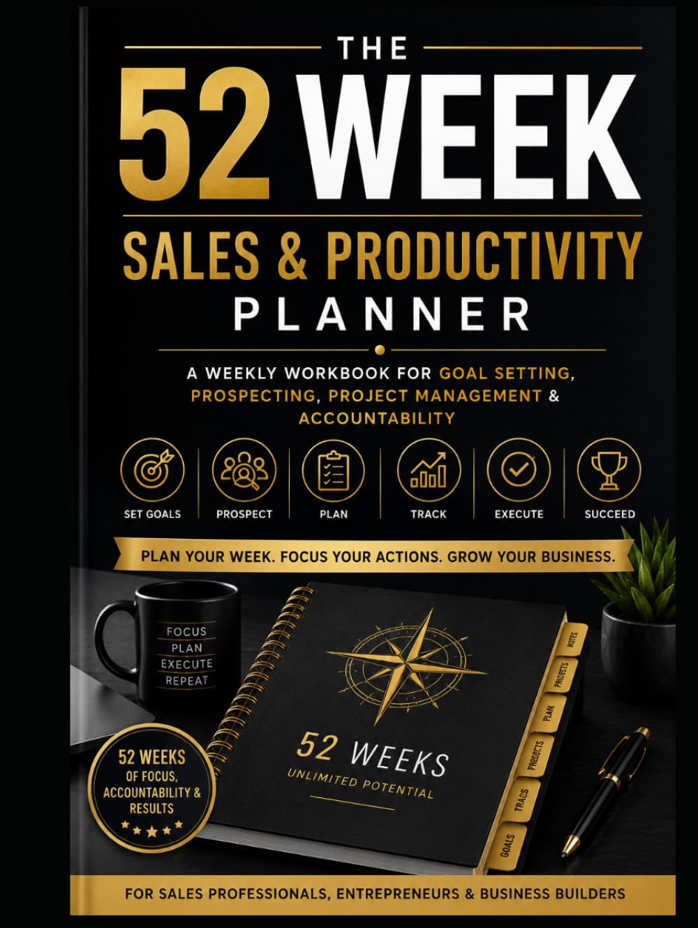 52 WEEK SALES & PRODUCTIVITY PLANNER: WEEKLY WORKBOOK FOR PROSPECTING, SALES MANAGEMENT AND GOAL SETTING