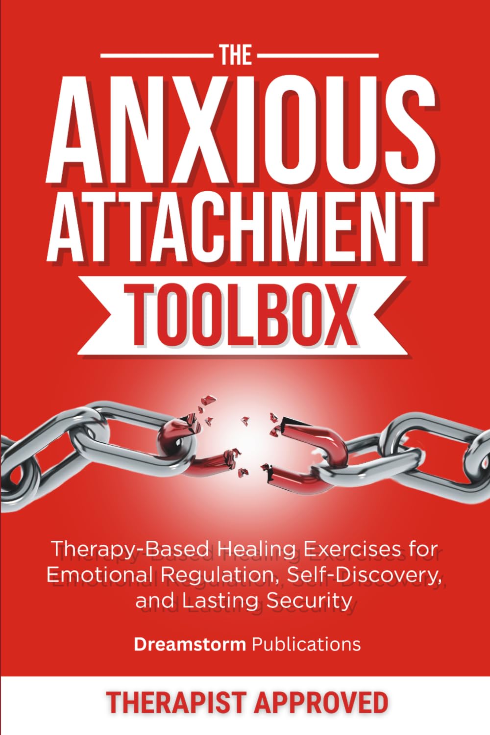 The Anxious Attachment Toolbox: Therapy-Based Healing Exercises for Emotional Regulation, Self-Discovery, and Lasting Security: 3 (Anxious Attachment Recovery)