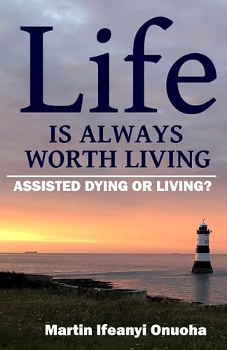 LIFE IS ALWAYS WORTH LIVING: ASSISTED DYING OR LIVING?
