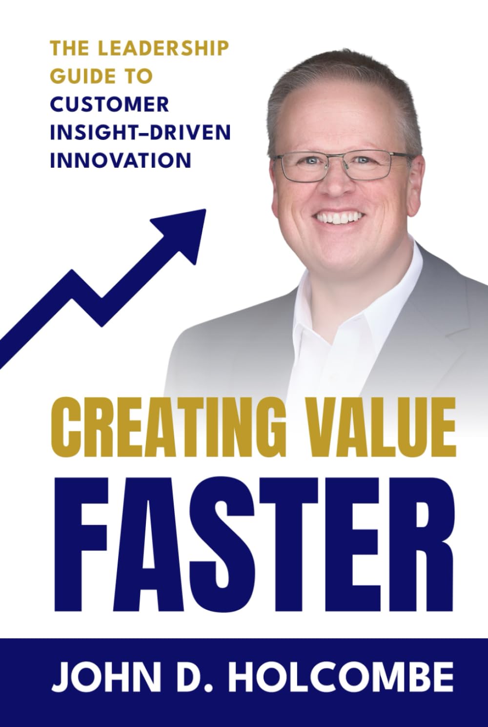 Creating Value Faster: The Leadership Guide to Customer Insight–Driven Innovation