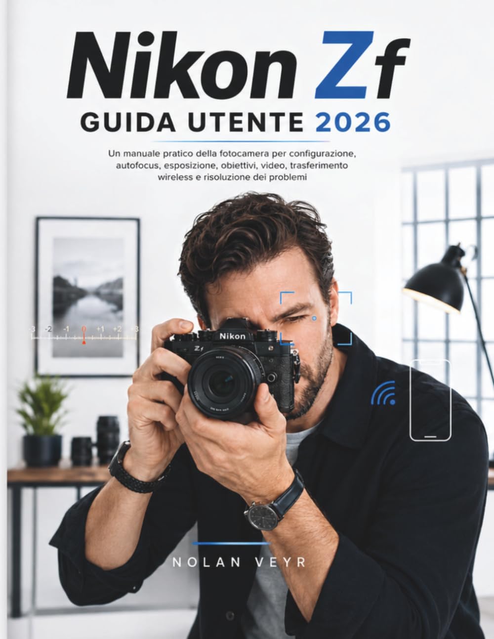 Nikon Zf GUIDA UTENTE 2026: Un manuale pratico della fotocamera per configurazione, autofocus, esposizione, obiettivi, video, trasferimento wireless e risoluzione dei problemi
