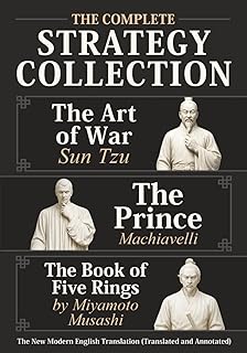 The Art of War Sun Tzu, The Prince Machiavelli and The Book of Five Rings by Miyamoto Musashi - The Complete Strategy Collection: The New Modern English Translation (Translated and Annotated)