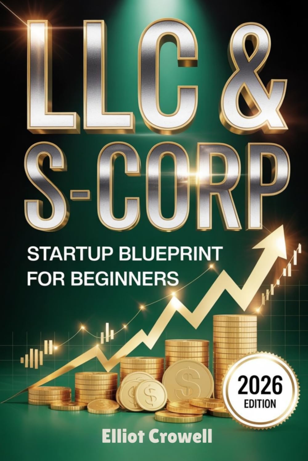 LLC & S-CORP STARTUP BLUEPRINT FOR BEGINNERS: A Proven System for Choosing the Right Structure, Reducing Taxes Legally, and Building a Profitable Business with Practice Questions And Answers