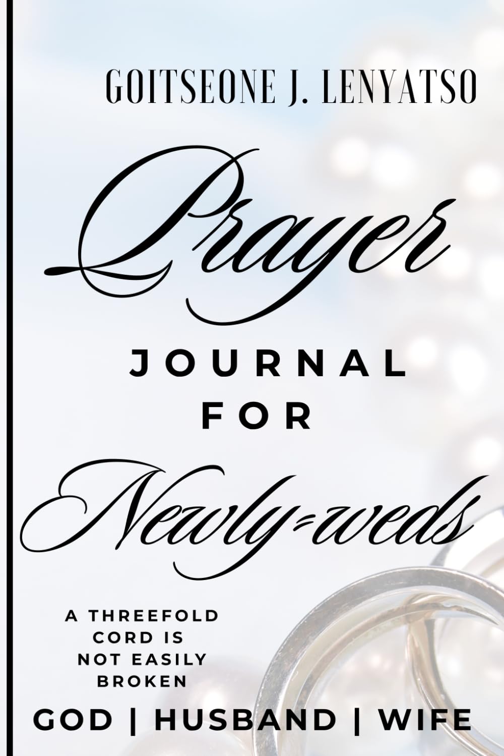 PRAYER JOURNAL FOR NEWLYWEDS: Build a Strong Foundation for Your Marriage with God, Be intentional about making your marriage work