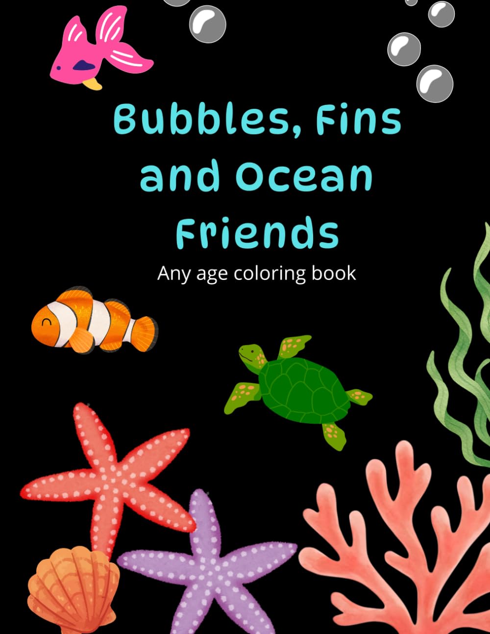 Bubbles, Fins and Ocean Friends: Any age Coloring book