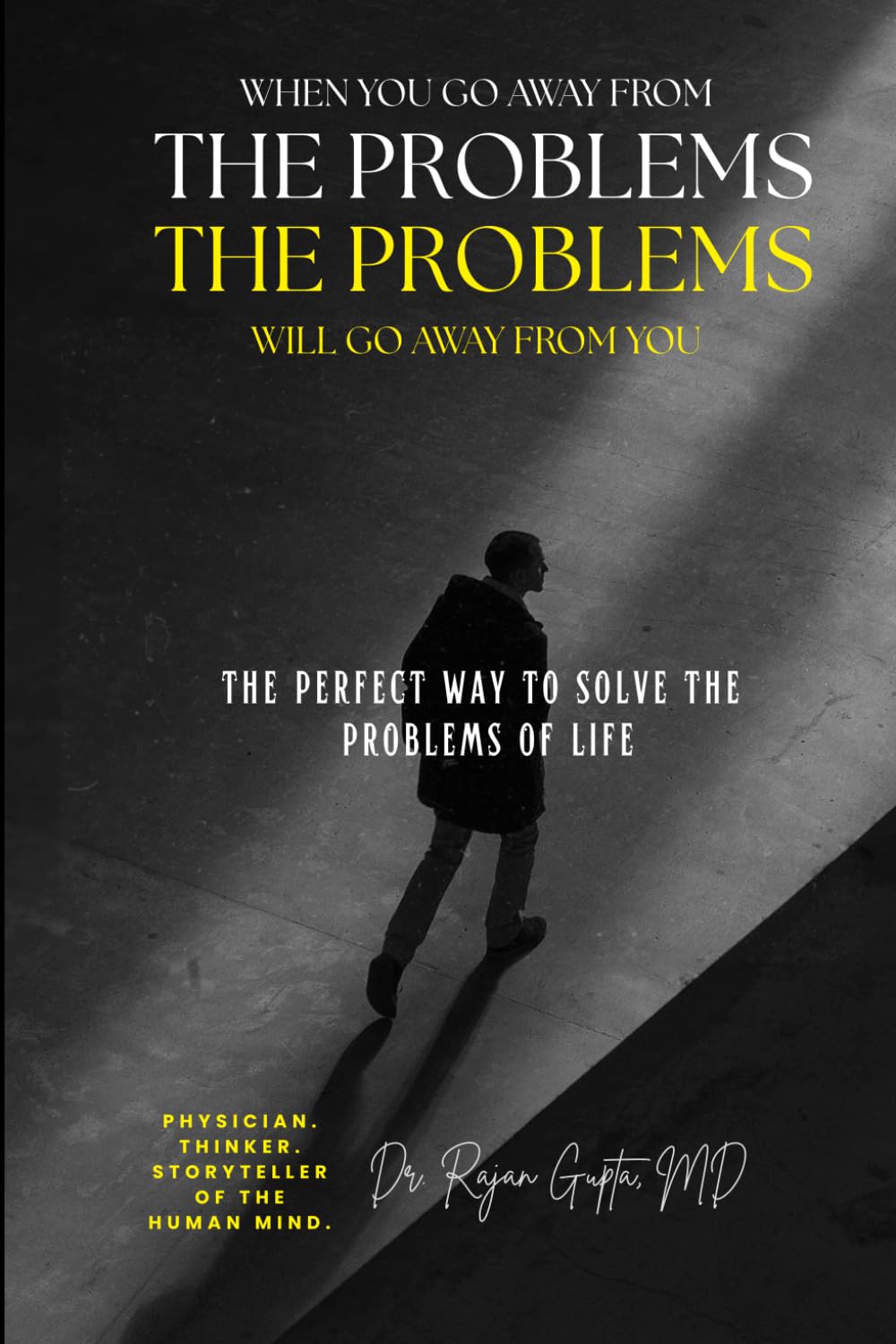 When You Go Away from Problems, Problems Will Go Away: THE PERFECT WAY TO SOLVE THE PROBLEMS OF LIFE