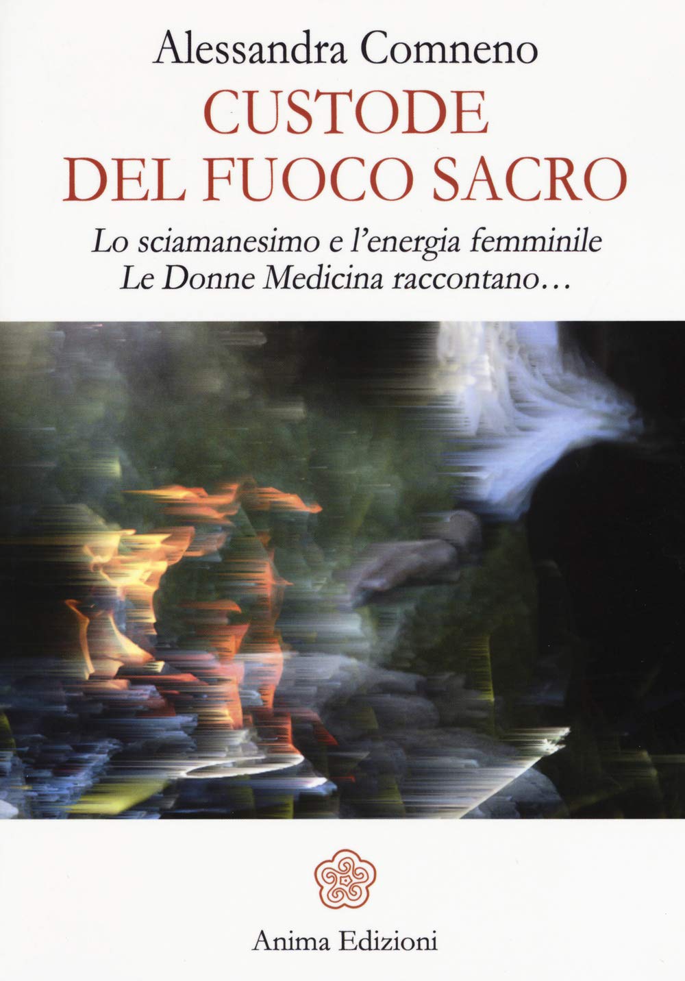 Custode Del Fuoco Sacro. Lo Sciamanesimo E L'energia Femminile. Le Donne Medicina Raccontano... - 4