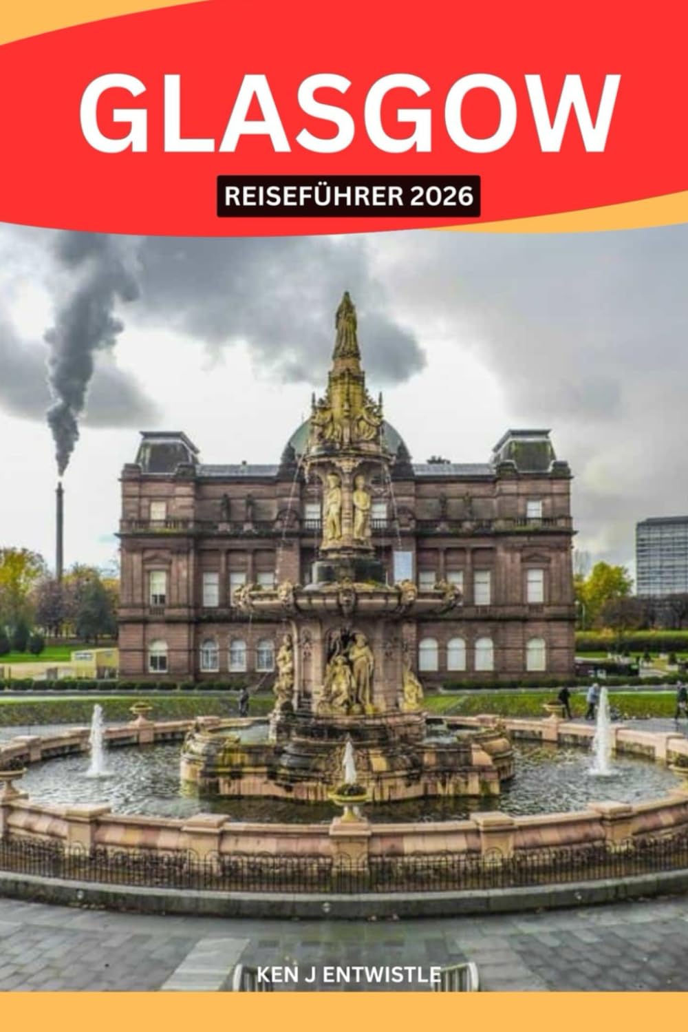 GLASGOW REISEFÜHRER 2026: Entdecken Sie die Seele Schottlands durch seine Kultur, Geschichte, Musik, Küche, Viertel und das lokale Leben – ein wertvoller Reiseführer für neugierige Reisende