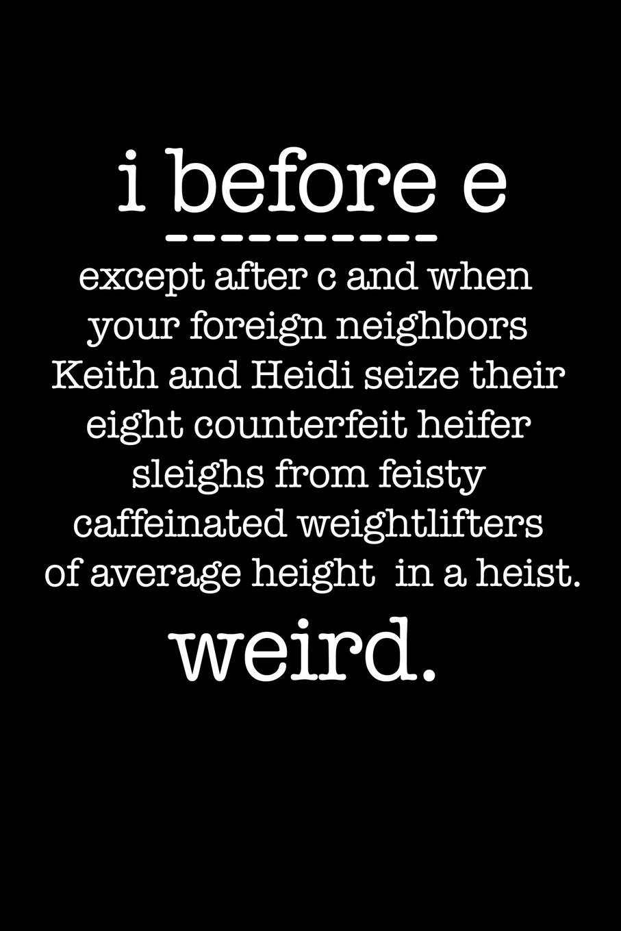 i before e except after c and when your foreign neighbors Keith and Heidi seize their eight