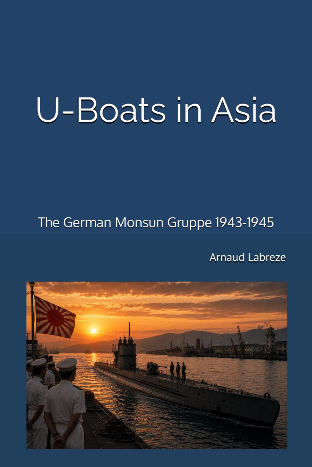 U-Boats in Asia: The German Monsun Gruppe 1943-1945