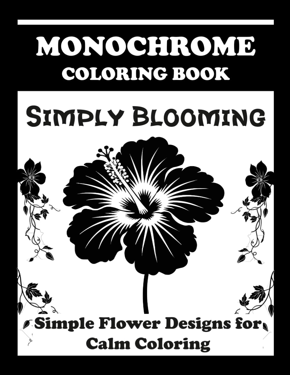 Simply Blooming Monochrome Coloring Book: Simple Flower Botanical Designs for One Pen Calm Coloring