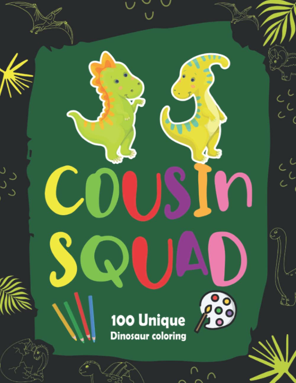 Cousin Squad Dinosaur Coloring Book: Cute Dinosaur Gift For adults, Kids, Cousin, 100 Unique Dinosaur Coloring, Coloring Book with Funny, Easy, and Relaxing