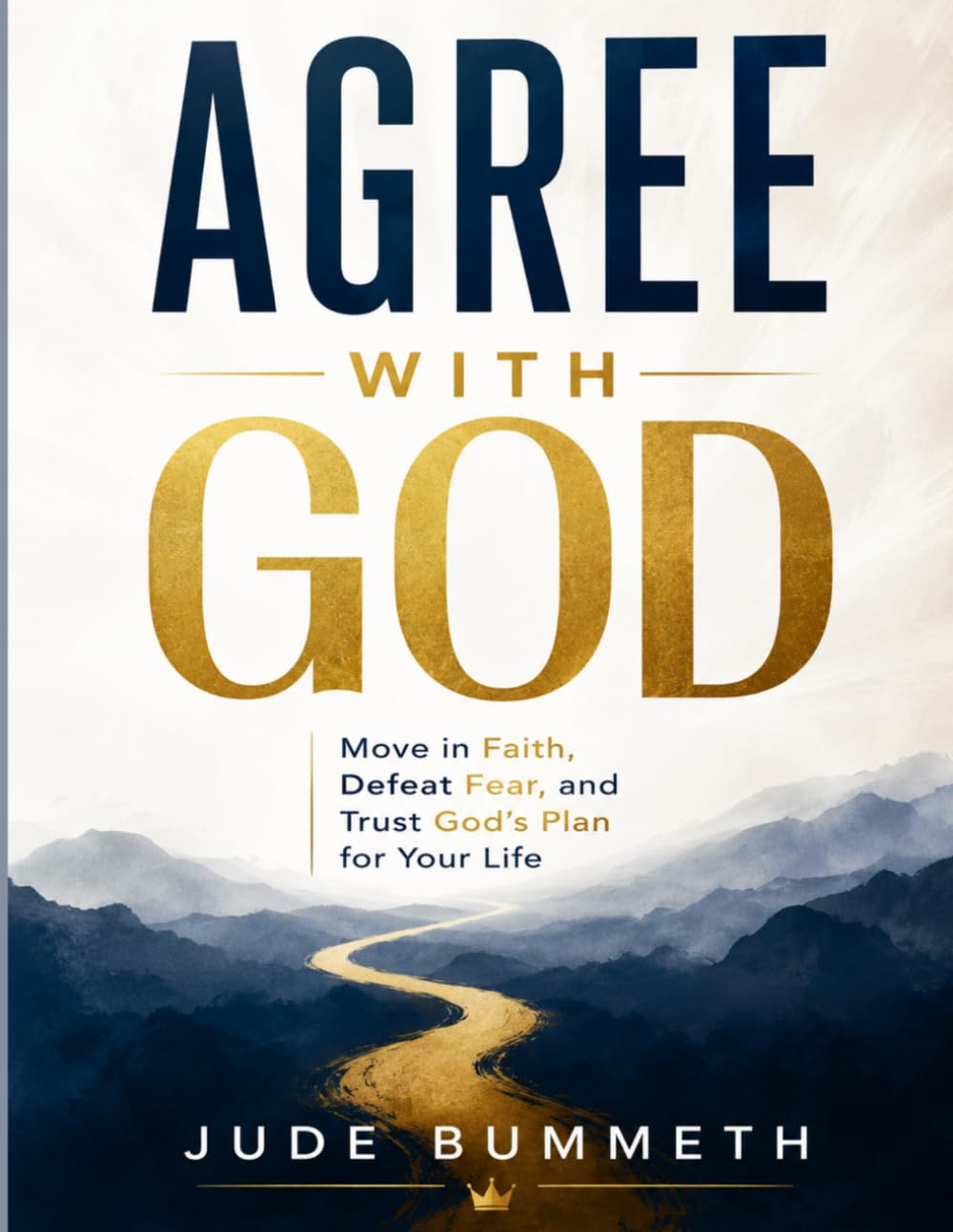 AGREE WITH GOD: Move in Faith, Defeat Fear, and Trust God's Plan for Your Life