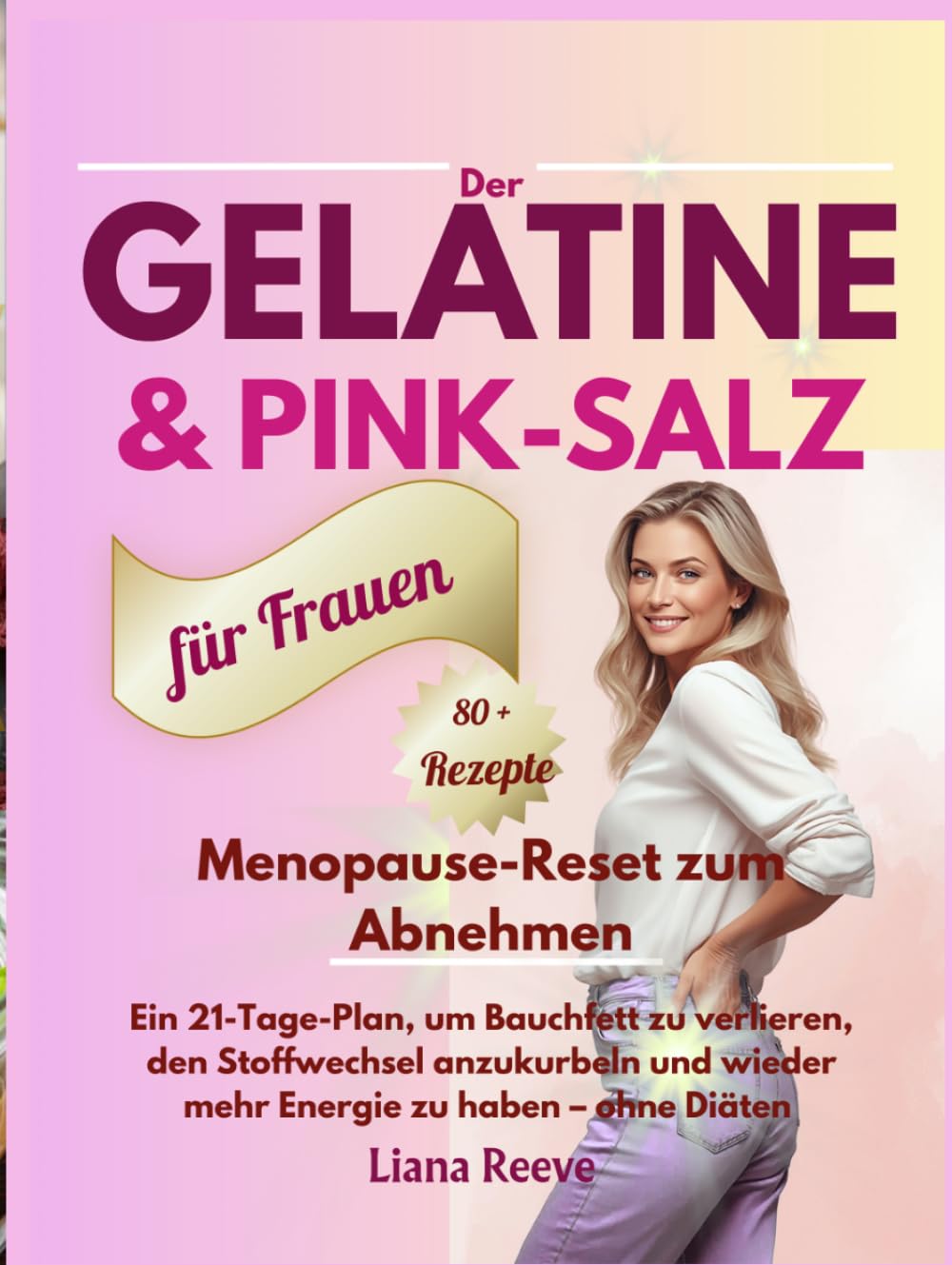 Der Gelatine- & Pink-Salz-Menopause-Reset zum Abnehmen: Ein 21-Tage-Plan, um Bauchfett zu verlieren, den Stoffwechsel anzukurbeln und wieder mehr Energie zu haben – ohne Diäten mit 80+ Rezepten