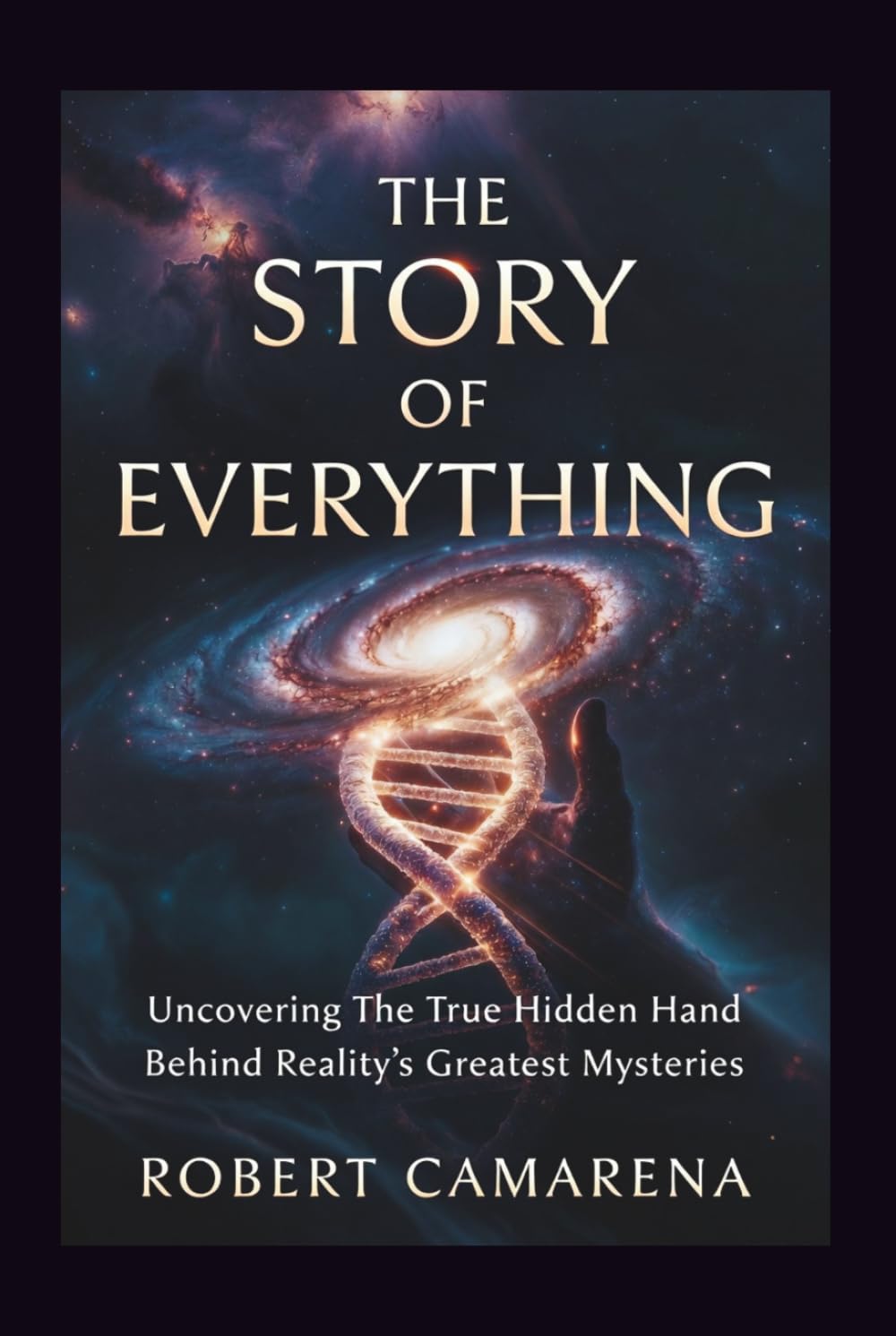 The Story of Everything: Uncovering The True Hidden Hand Behind Reality’s Greatest Mysteries