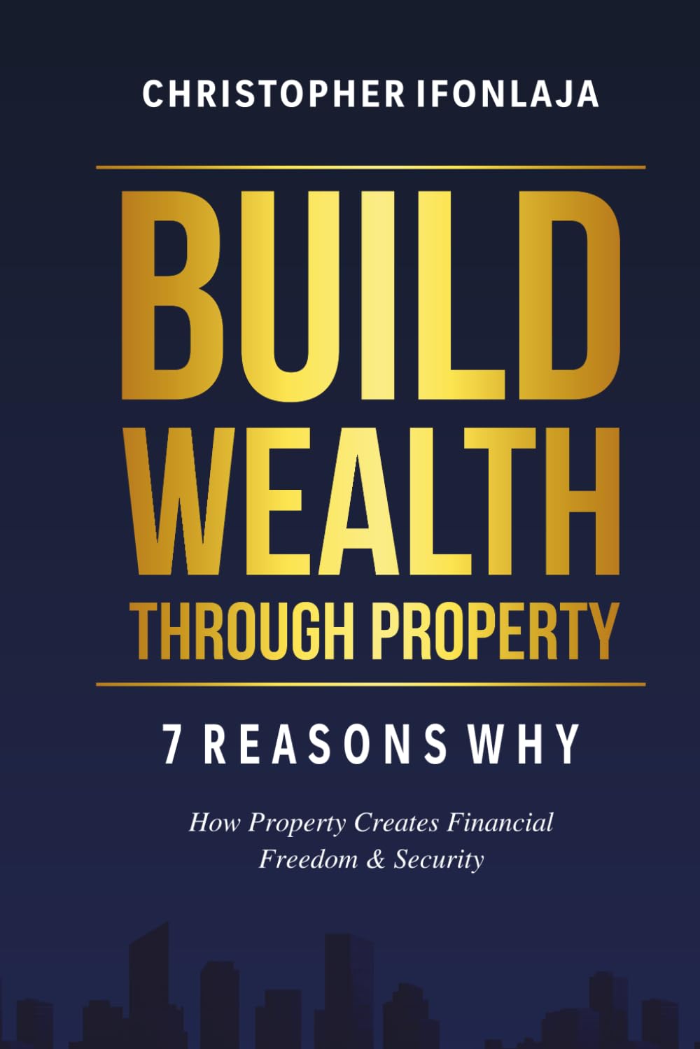 Build Wealth Through Property: 7 Reasons Why: How Property Creates Financial Freedom & Security