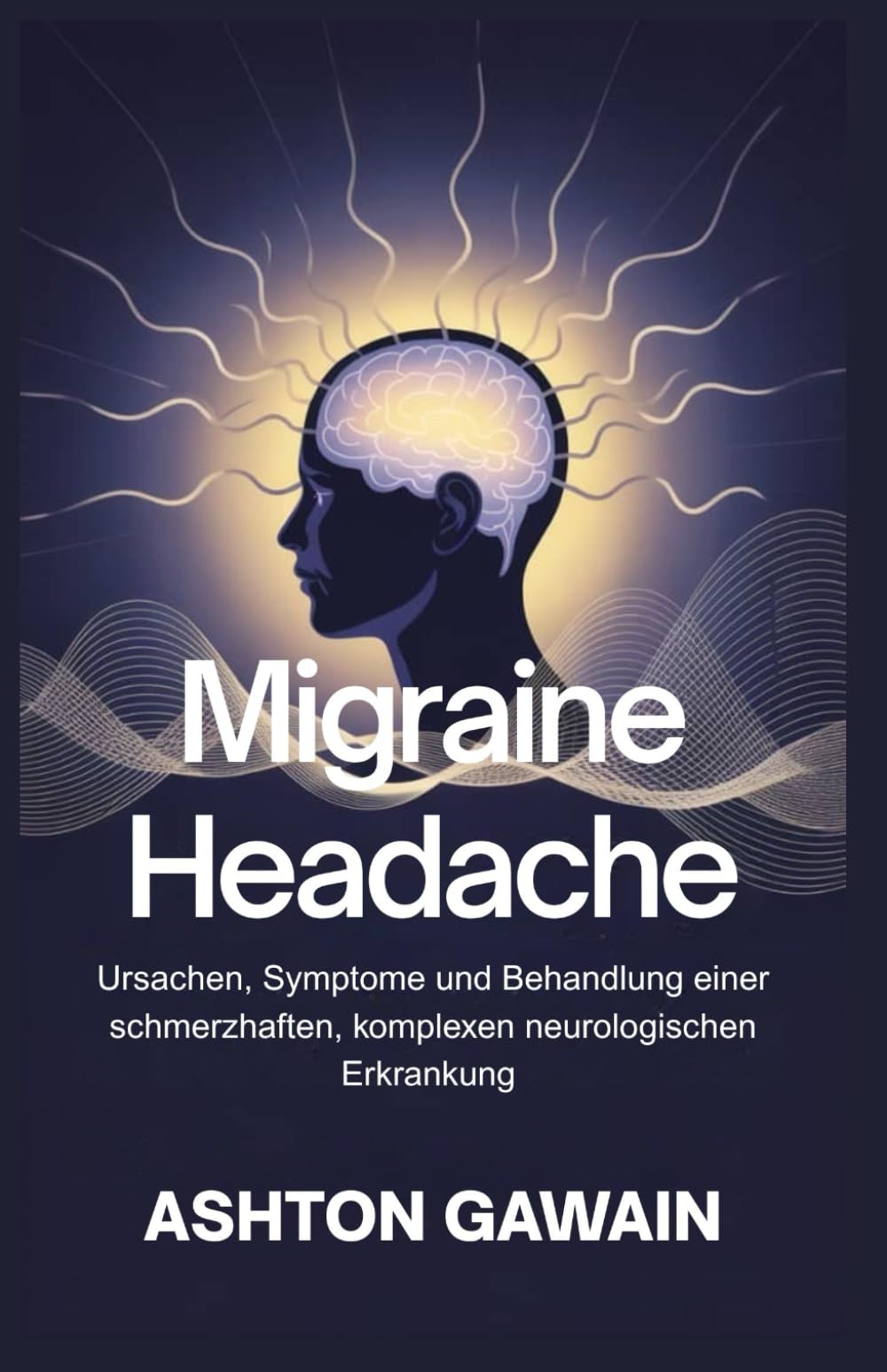 Migraine Headache: Ursachen, Symptome und Behandlung einer schmerzhaften, komplexen neurologischen Erkrankung