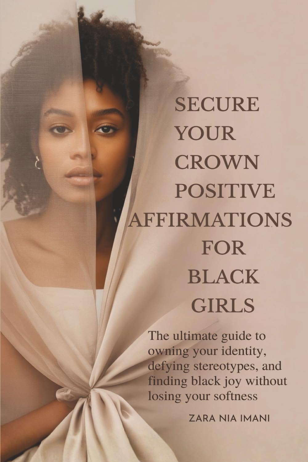 Secure Your Crown Positive Affirmations For Black Girls: The Ultimate Guide To Owning Your Identity, Defying Stereotypes, And Finding Black Joy Without Losing Your Softness