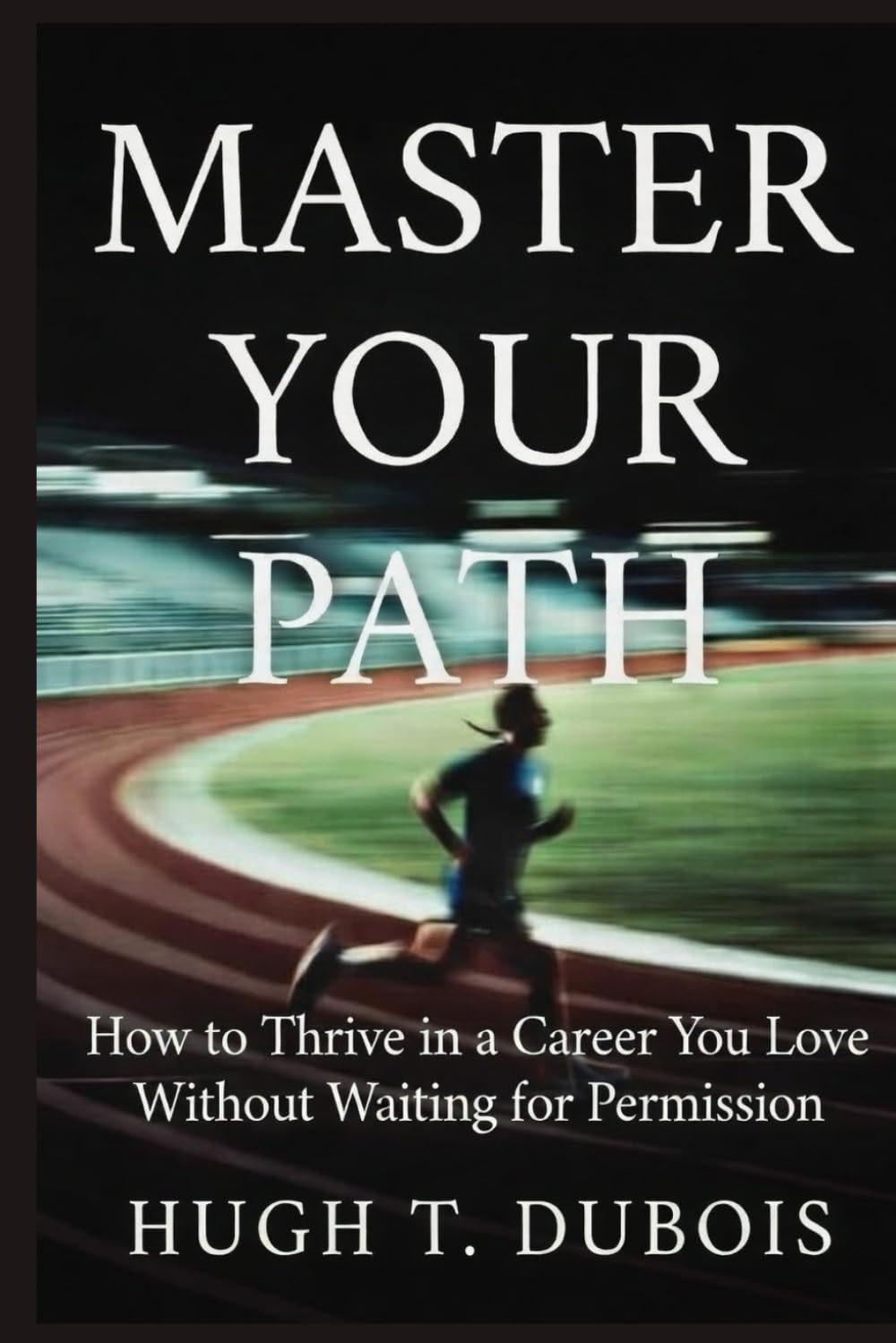 MASTER YOUR PATH: How to Thrive in a Career You Love Without Waiting for Permission