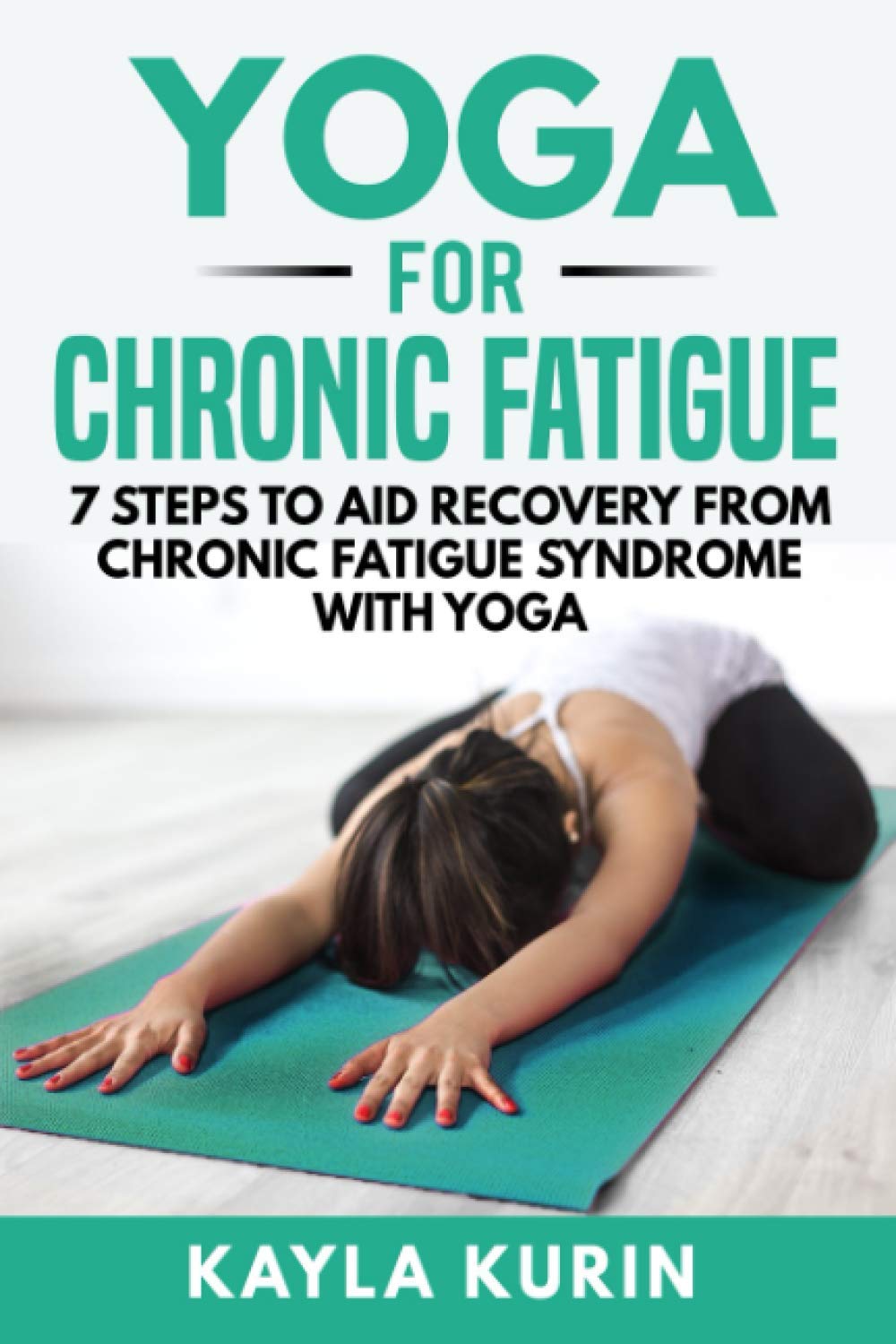 Yoga for Chronic Fatigue: 7 Steps to Aid Recovery From Chronic Fatigue Syndrome with Yoga (Yoga for Chronic Illness)