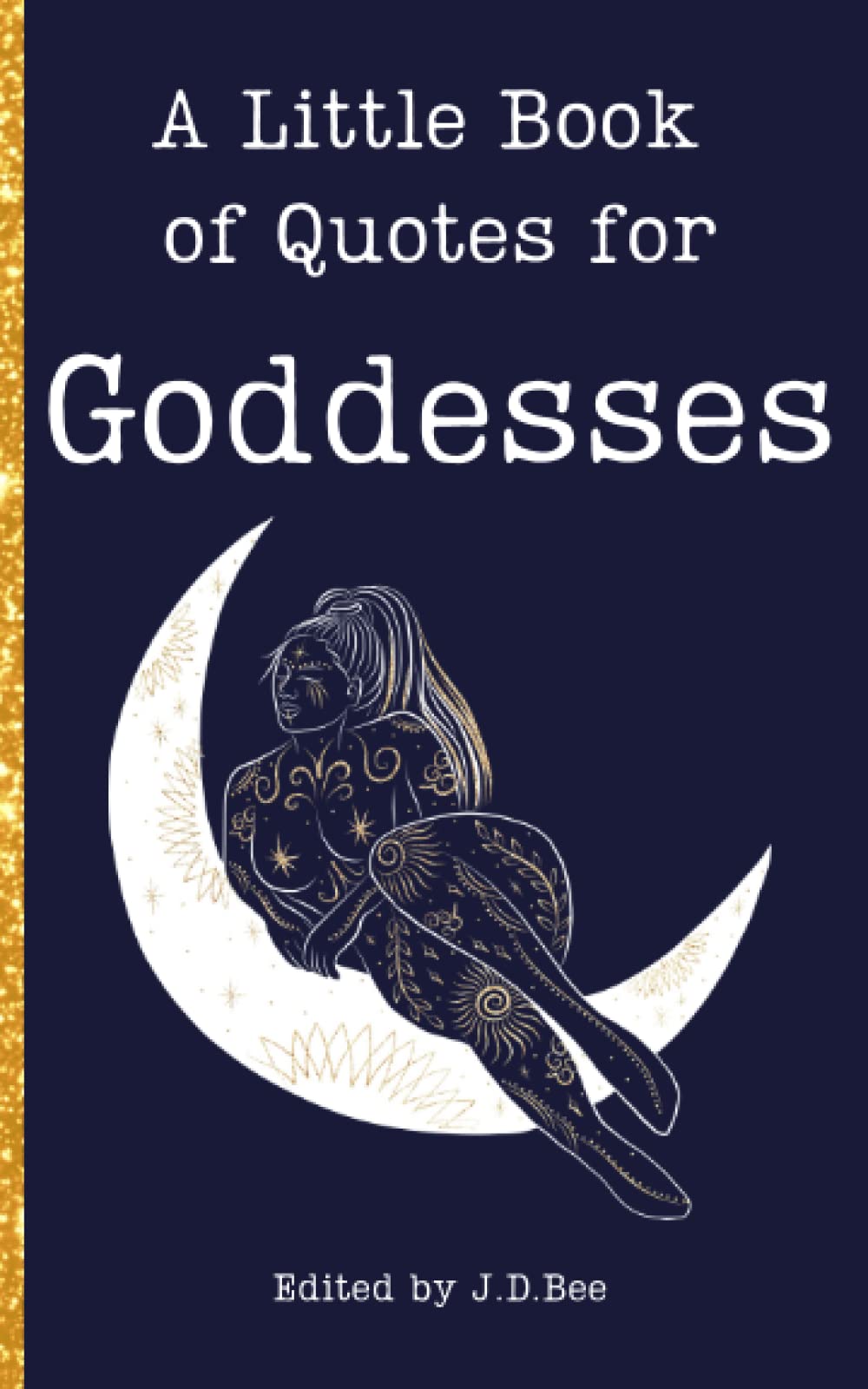 A Little Book of Quotes for Goddesses - Present for strong feminist women, divine feminine and conscious spiritual seekers.: Perfect gift for Birthdays, Christmas, Hannukah, Easter etc