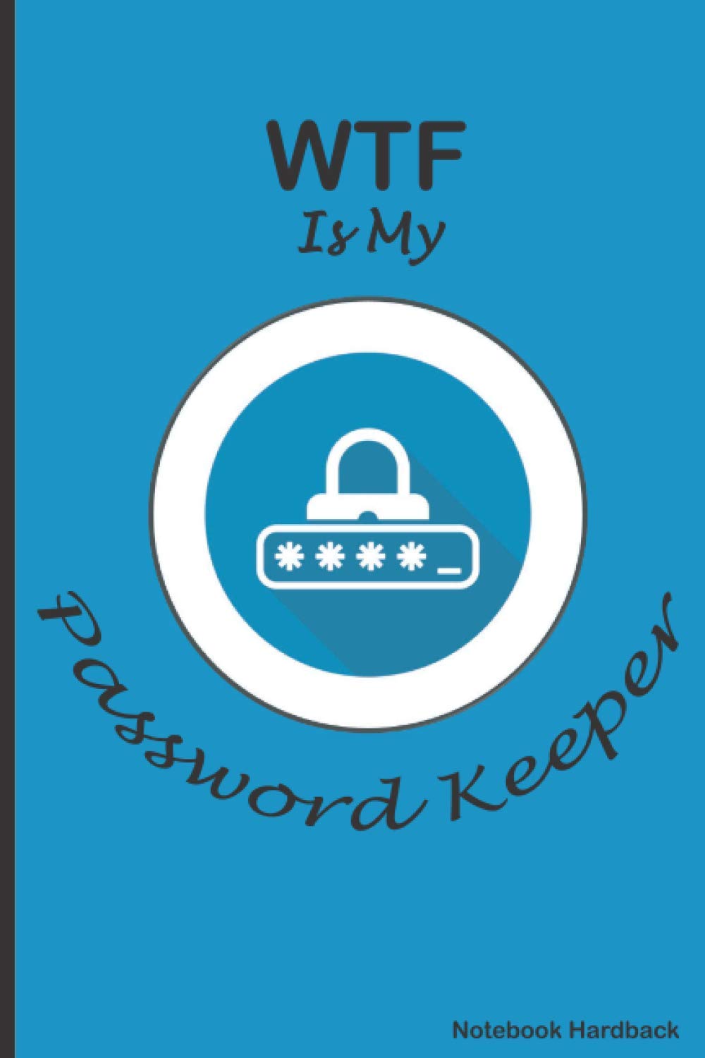 WTF Is My Password Keeper Notebook Hardback: password book, password log book and internet password organizer, alphabetical password book, Logbook To ... password book small Sized at 6" x 9"