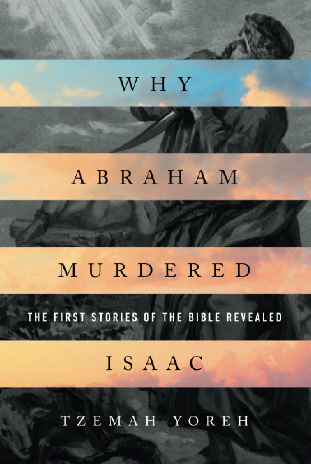 Why Abraham Murdered Isaac: The First Stories of the Bible Revealed