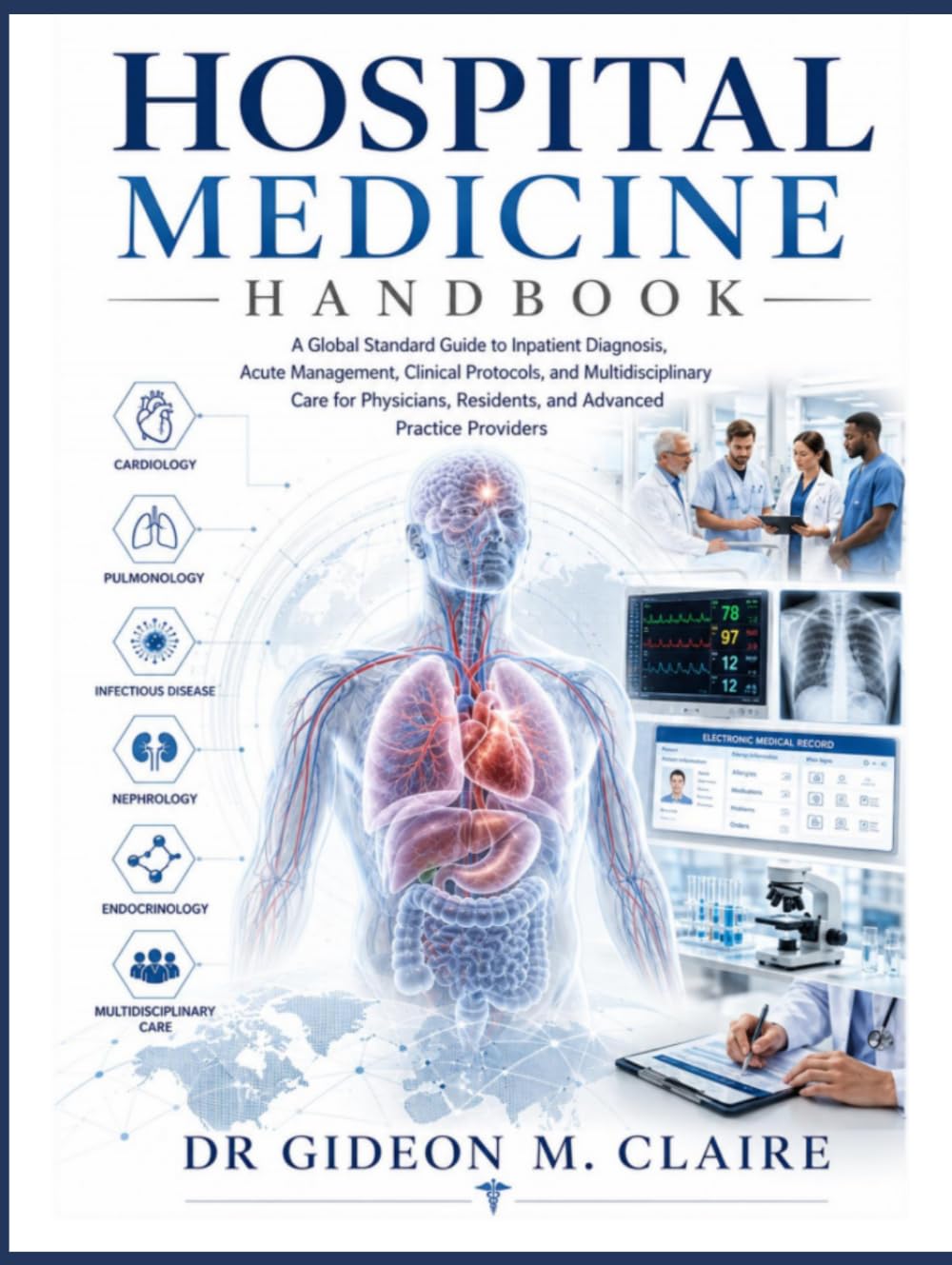 Hospital Medicine Handbook: A Global Standard Guide to Inpatient Diagnosis, Acute Management, Clinical Protocols, and Multidisciplinary Care for Physicians, Residents, and Advanced Practice Providers