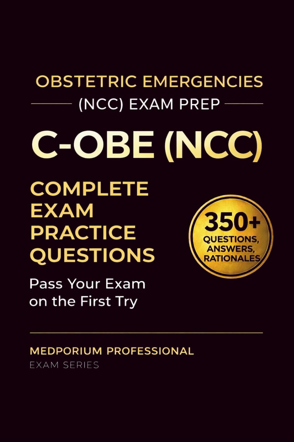 C-OBE (NCC) Exam Prep Question Bank for Obstetric Emergencies: 340+ Practice Questions & Answers with Detailed Rationales — Updated 2026 Edition