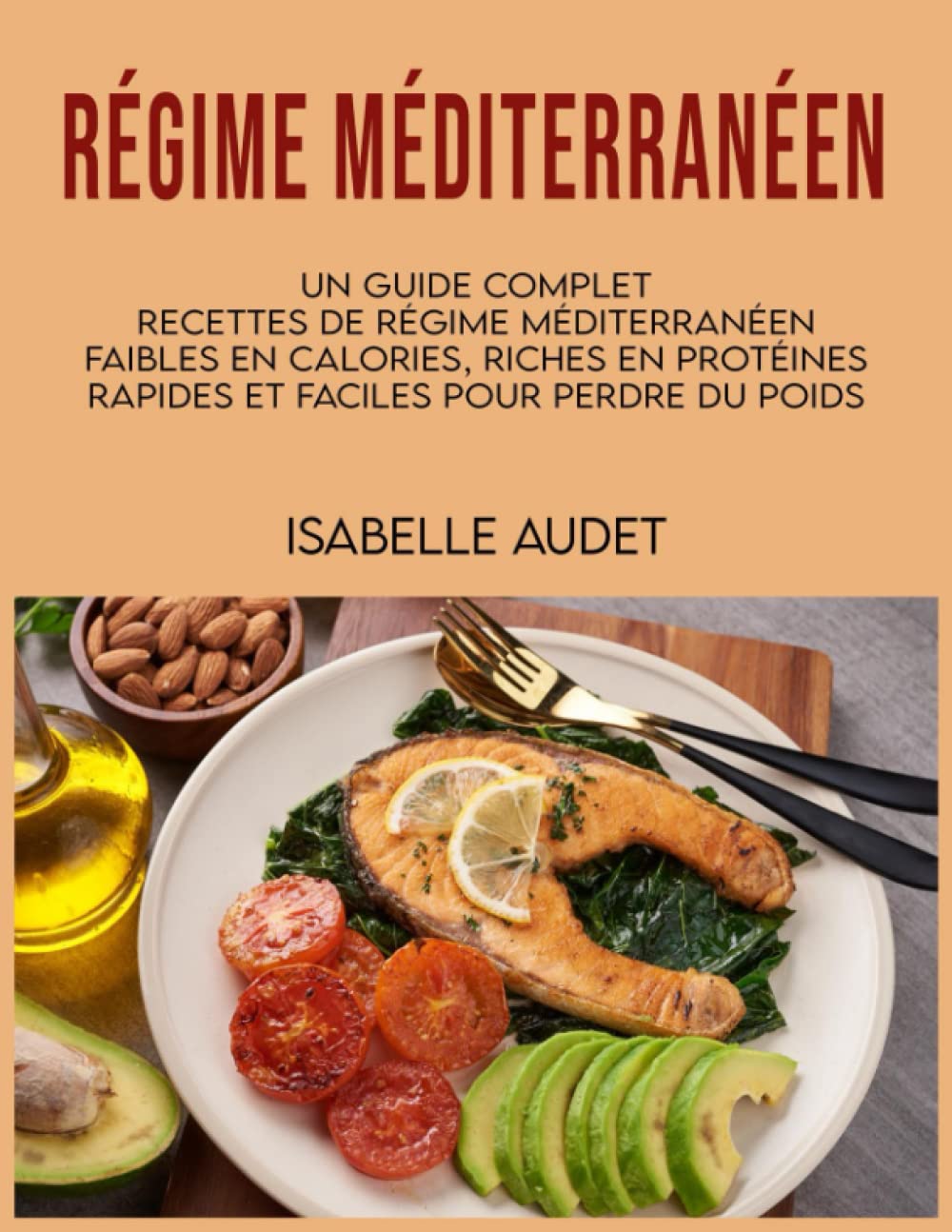 Le régime méditerranéen: Un guide complet, recettes de régime méditerranéen faibles en calories, riches en protéines rapides et faciles pour perdre du poids